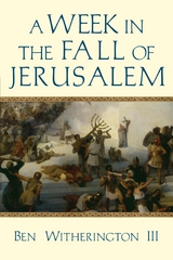 A Week in the Fall of Jerusalem -  Ben Witherington III