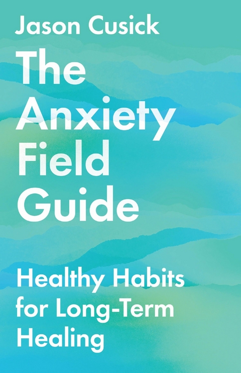 The Anxiety Field Guide -  Jason Cusick