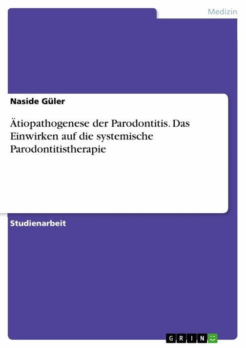 Ätiopathogenese der Parodontitis. Das Einwirken auf die systemische Parodontitistherapie -  Naside Güler