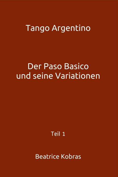 Tango Argentino - Der Paso Basico und seine Variationen - Beatrice Kobras