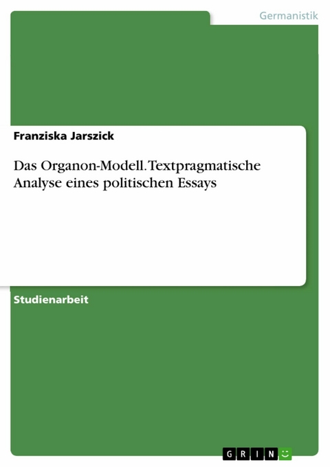 Das Organon-Modell. Textpragmatische Analyse eines politischen Essays -  Franziska Jarszick