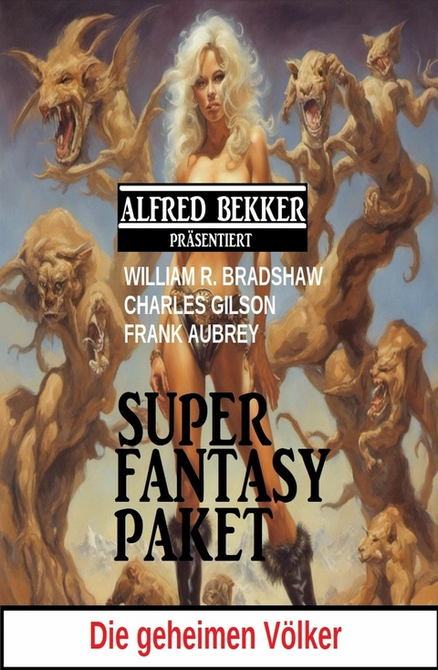 Die geheimen Völker: Super Fantasy Paket -  Alfred Bekker,  Frank Aubrey,  William R. Bradshaw,  Charles Gilson