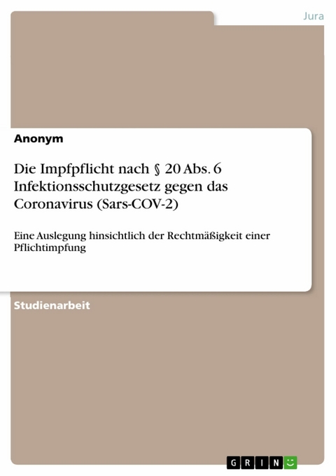 Die Impfpflicht nach § 20 Abs. 6 Infektionsschutzgesetz gegen das Coronavirus (Sars-COV-2) -  Anonym