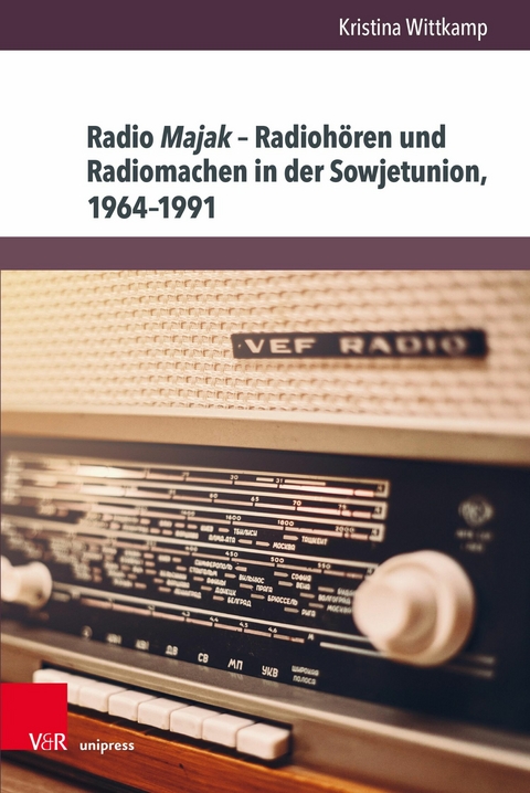 Radio Majak - Radiohören und Radiomachen in der Sowjetunion, 1964-1991 -  Kristina Wittkamp