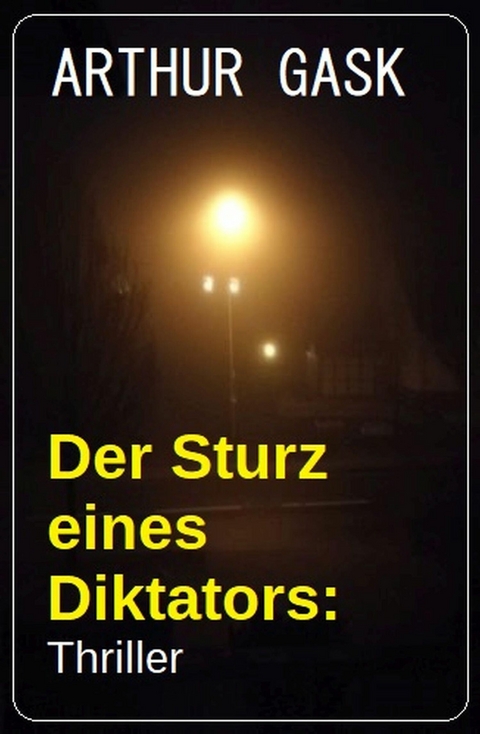 Der Sturz eines Diktators: Thriller -  Arthur Gask