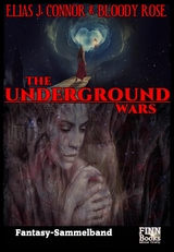 The Underground Wars: Sammelband - Elias J. Connor, Bloody Rose