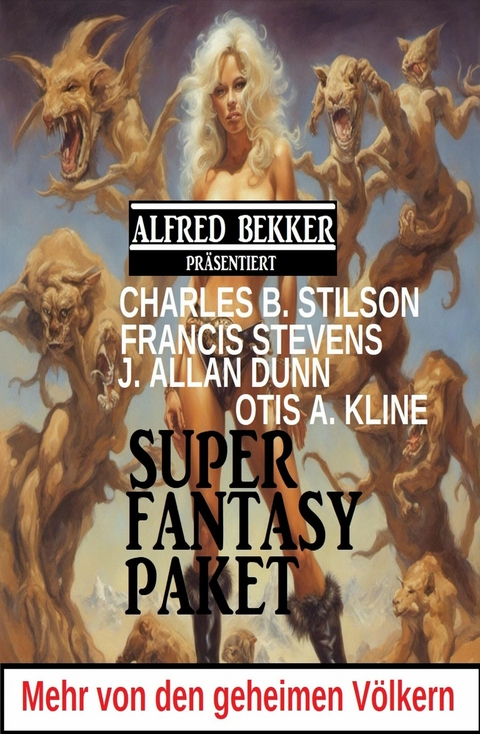 Mehr von den geheimen Völkern: Super Fantasy Paket -  Alfred Bekker,  Otis A. Kline,  Charles B. Stilson,  J. Allan Dunn,  Francis Stevens