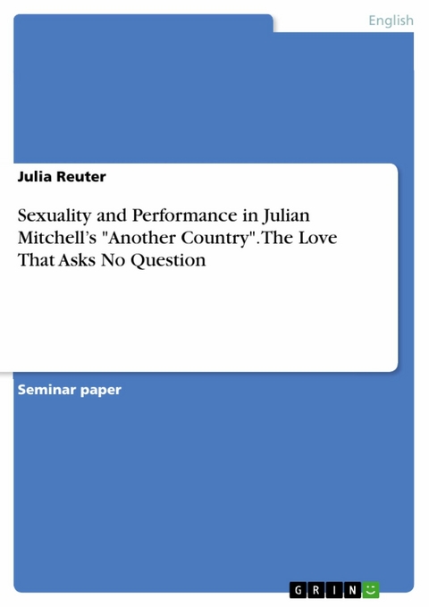 Sexuality and Performance in Julian Mitchell's 'Another Country'. The Love That Asks No Question -  Julia Reuter