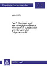 Der Erfüllungsortbegriff des Vertragsgerichtsstands im deutschen, europäischen und internationalen Zivilprozessrecht - Martin Dubiel