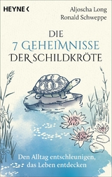 Die 7 Geheimnisse der Schildkröte (vollständig aktualisierte und erweiterte Neuausgabe) - Aljoscha Long, Ronald Schweppe