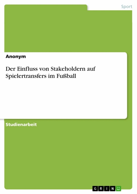 Der Einfluss von Stakeholdern auf Spielertransfers im Fußball -  Anonym