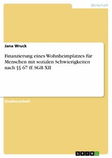 Finanzierung eines Wohnheimplatzes für Menschen mit sozialen Schwierigkeiten nach §§ 67 ff. SGB XII -  Jana Wruck