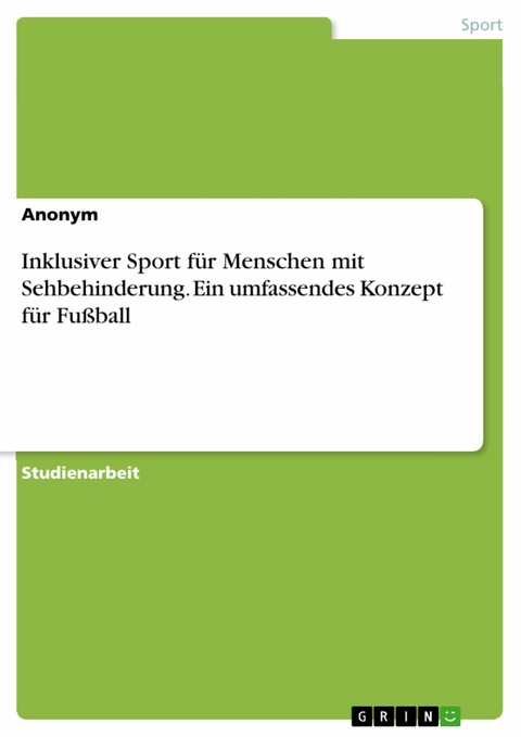 Inklusiver Sport für Menschen mit Sehbehinderung. Ein umfassendes Konzept für Fußball -  Anonym