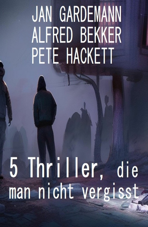 5 Thriller, die man nicht vergisst -  Alfred Bekker,  Jan Gardemann,  Pete Hackett