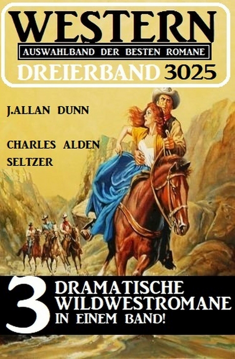 Western Dreierband 3025 - 3 dramatische Wildwestromane in einem Band - J. Allan Dunn, Charles Alden Seltzer