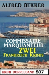 Krimi Doppelband 807 - Commissaire Marquanteur: Zwei Frankreich Krimis - Alfred Bekker