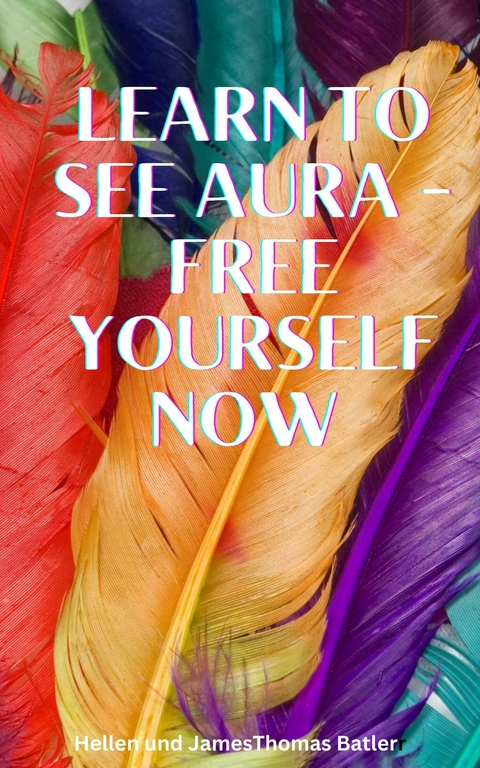 Learn to see aura - Free yourself now Immerse yourself - James Batler, Hellen Batler