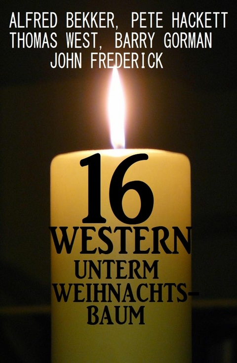 16 Western unterm Weihnachtsbaum -  Alfred Bekker,  John Frederick,  Barry Gorman,  Pete Hackett,  Thomas West