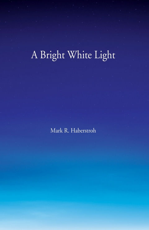 Bright White Light -  Mark R. Haberstroh