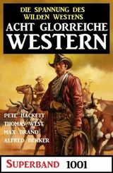 Acht glorreiche Western Superband 1001 - Pete Hackett, Alfred Bekker, Thomas West, Max Brand