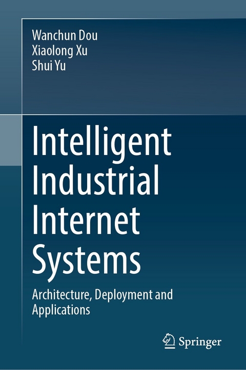 Intelligent Industrial Internet Systems -  Wanchun Dou,  Xiaolong Xu,  Shui Yu