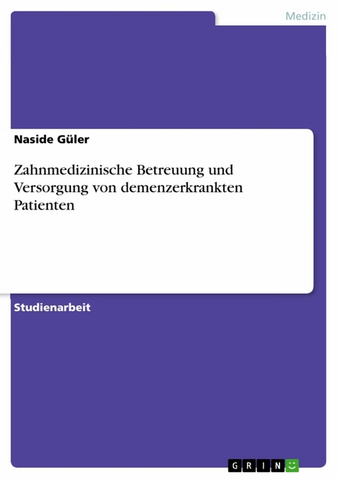 Zahnmedizinische Betreuung und Versorgung von demenzerkrankten Patienten -  Naside Güler