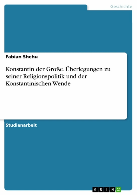 Konstantin der Große. Überlegungen zu seiner Religionspolitik und der Konstantinischen Wende -  Fabian Shehu