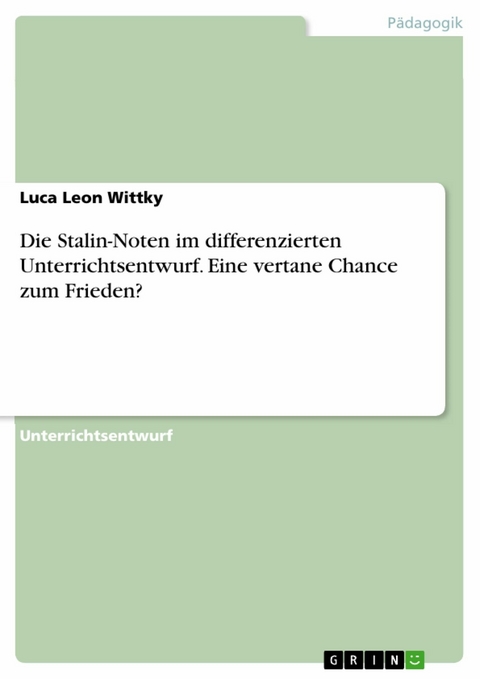 Die Stalin-Noten im differenzierten Unterrichtsentwurf. Eine vertane Chance zum Frieden? -  Luca Leon Wittky