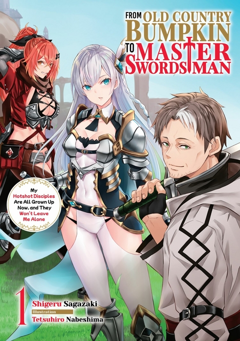 From Old Country Bumpkin to Master Swordsman: My Hotshot Disciples Are All Grown Up Now, and They Won't Leave Me Alone Volume 1 - Shigeru Sagazaki