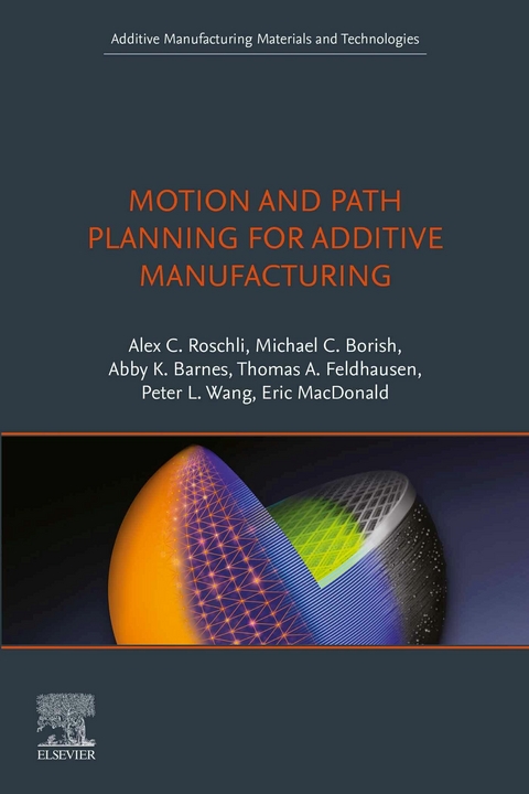 Motion and Path Planning for Additive Manufacturing -  Abby K. Barnes,  Michael C. Borish,  Thomas A. Feldhausen,  Eric MacDonald,  Alex C. Roschli,  Peter Wang