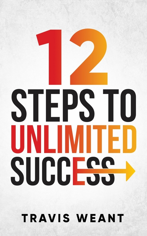 12 Steps to Unlimited Success -  Travis Weant