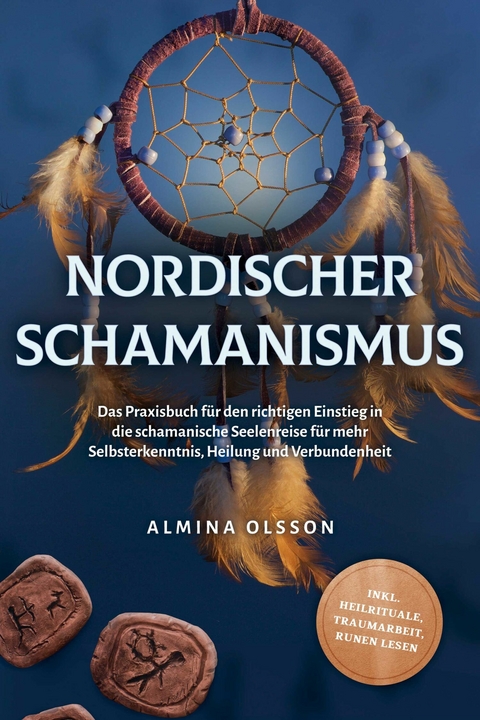 Nordischer Schamanismus: Das Praxisbuch für den richtigen Einstieg in die schamanische Seelenreise für mehr Selbsterkenntnis, Heilung und Verbundenheit - inkl. Heilrituale, Traumarbeit, Runen lesen - Almina Olsson