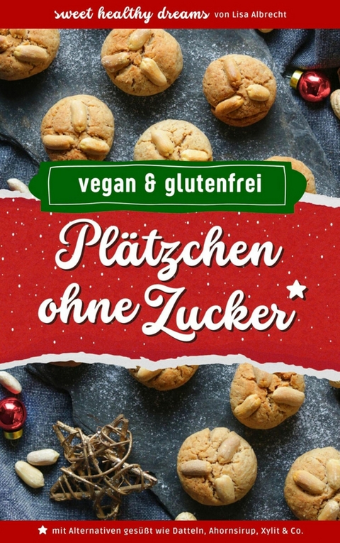 Plätzchen ohne Zucker: Vegan und glutenfrei backen in der Weihnachtszeit - Lisa Albrecht