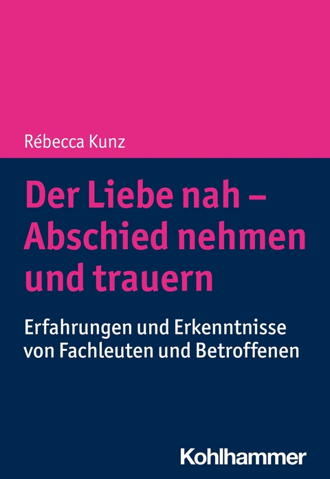 Der Liebe nah - Abschied nehmen und trauern - Rébecca Kunz