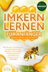 IMKERN LERNEN FÜR ANFÄNGER - Bienen halten wie ein Profi: Wie Sie sich in kürzester Zeit ein eigenes Bienenvolk aufbauen, hochwertigen Honig produzieren und zugleich die Umwelt schonen + Jahresplan - Animal World