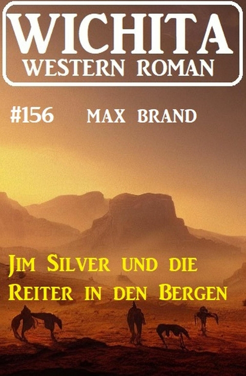 Jim Silver und die Reiter in den Bergen: Wichita Western Roman 156 -  Max Brand