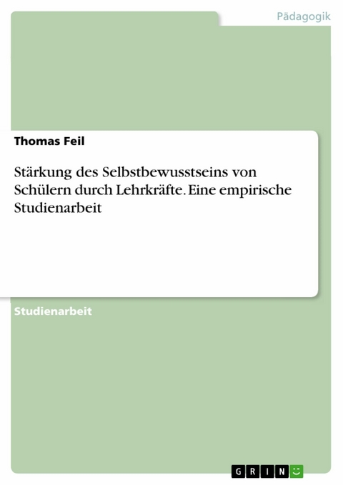 Stärkung des Selbstbewusstseins von Schülern durch Lehrkräfte. Eine empirische Studienarbeit -  Thomas Feil