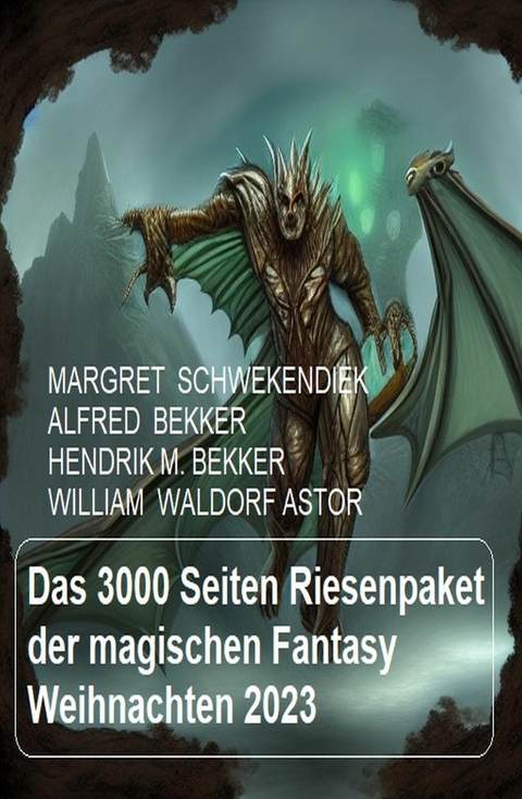 Das 3000 Seiten Riesenpaket der magischen Fantasy Weihnachten 2023 -  Alfred Bekker,  Margret Schwekendiek,  Hendrik M. Bekker,  William Waldorf Astor