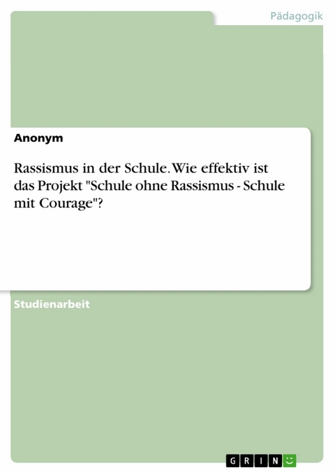 Rassismus in der Schule. Wie effektiv ist das Projekt 'Schule ohne Rassismus - Schule mit Courage'? -  Anonym