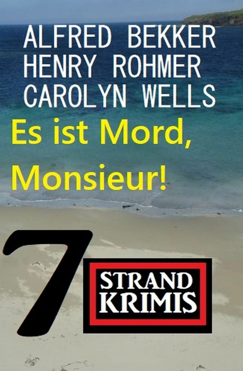 Es ist Mord, Monsieur! 7 Strandkrimis -  Alfred Bekker,  Henry Rohmer,  Carolyn Wells