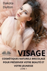 Visage Cosmétiques Naturels Bricolage Pour Préserver Votre Beauté Et Votre Jeunesse - Dakota Dulton