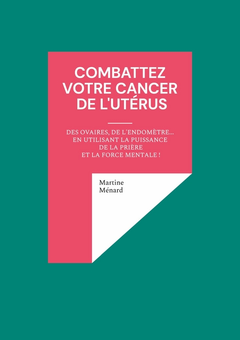 Combattez votre cancer de l'utérus - Martine Ménard