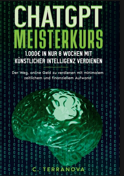 ChatGPT Meisterkurs: 1.000 Euro in nur 8 Wochen mit Künstlicher Intelligenz verdienen - C. Terranova