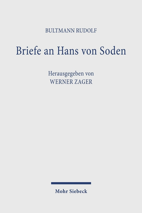 Briefe an Hans von Soden. Briefwechsel mit Philipp Vielhauer und Hans Conzelmann -  Rudolf Bultmann,  Hans von Soden,  Philipp Vielhauer,  Hans Conzelmann