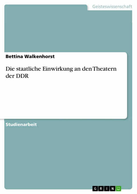 Die staatliche Einwirkung an den Theatern der DDR -  Bettina Walkenhorst