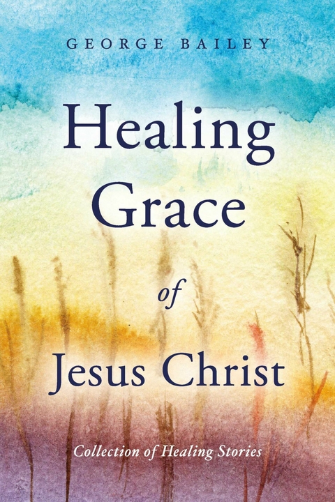 Healing Grace of Jesus Christ -  George Bailey