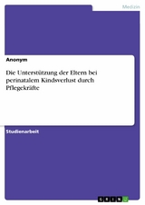 Die Unterstützung der Eltern bei perinatalem Kindsverlust durch Pflegekräfte -  Anonym