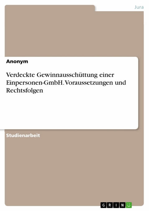 Verdeckte Gewinnausschüttung einer Einpersonen-GmbH. Voraussetzungen und Rechtsfolgen -  Anonym