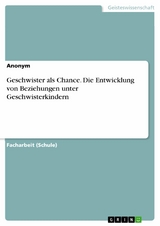 Geschwister als Chance. Die Entwicklung von Beziehungen unter Geschwisterkindern