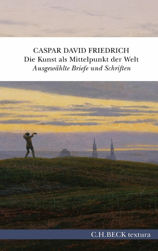 Die Kunst als Mittelpunkt der Welt - Caspar David Friedrich; Johannes Grave …